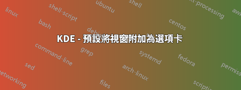 KDE - 預設將視窗附加為選項卡