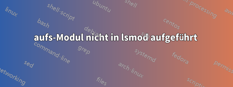 aufs-Modul nicht in lsmod aufgeführt