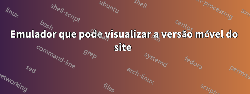 Emulador que pode visualizar a versão móvel do site 