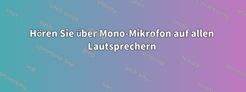 Hören Sie über Mono-Mikrofon auf allen Lautsprechern