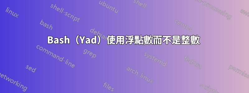 Bash（Yad）使用浮點數而不是整數