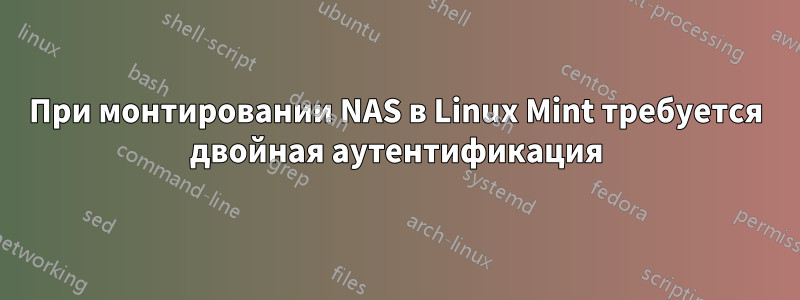 При монтировании NAS в Linux Mint требуется двойная аутентификация