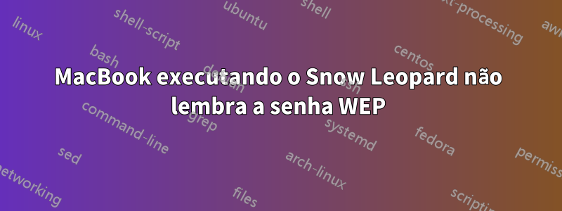 MacBook executando o Snow Leopard não lembra a senha WEP