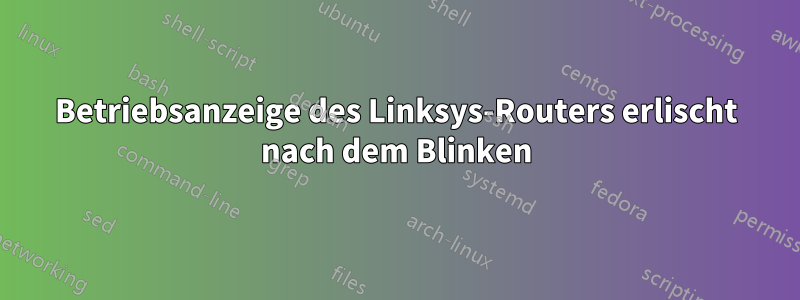 Betriebsanzeige des Linksys-Routers erlischt nach dem Blinken