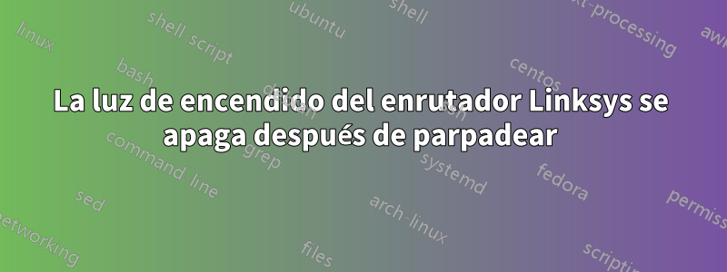 La luz de encendido del enrutador Linksys se apaga después de parpadear