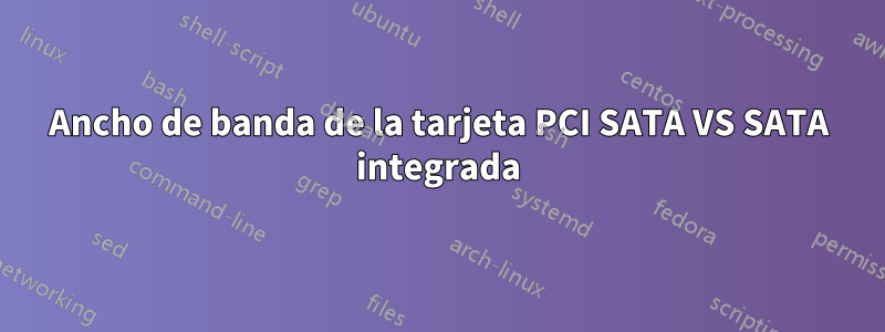 Ancho de banda de la tarjeta PCI SATA VS SATA integrada