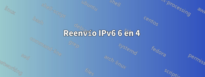 Reenvío IPv6 6 en 4