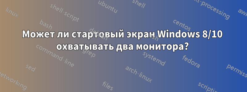 Может ли стартовый экран Windows 8/10 охватывать два монитора?