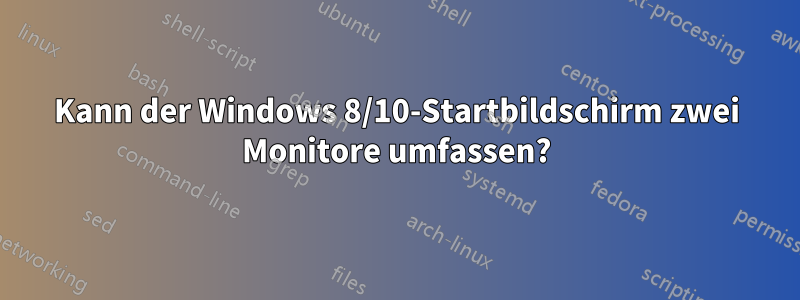 Kann der Windows 8/10-Startbildschirm zwei Monitore umfassen?