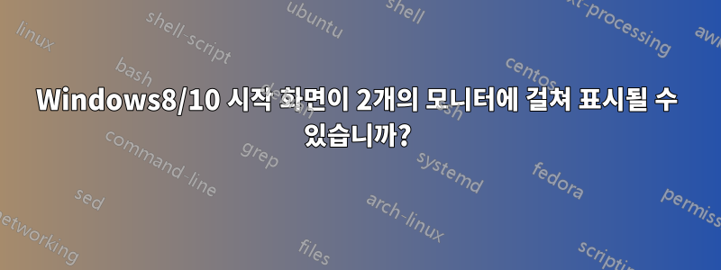 Windows8/10 시작 화면이 2개의 모니터에 걸쳐 표시될 수 있습니까?