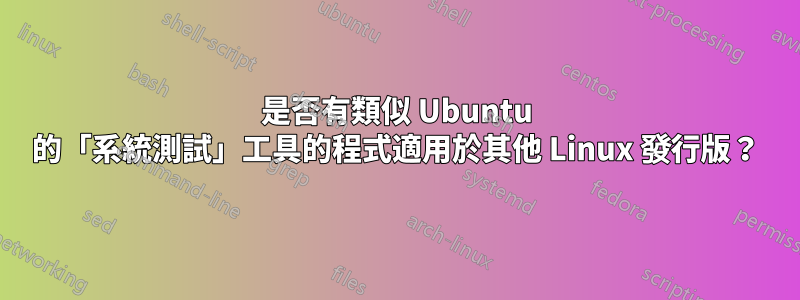 是否有類似 Ubuntu 的「系統測試」工具的程式適用於其他 Linux 發行版？