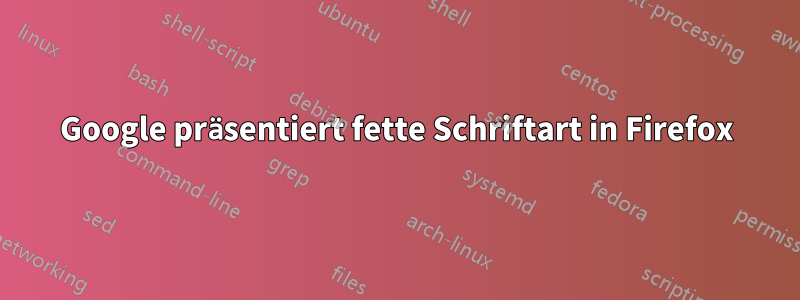 Google präsentiert fette Schriftart in Firefox