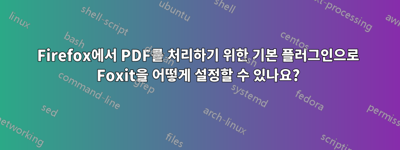 Firefox에서 PDF를 처리하기 위한 기본 플러그인으로 Foxit을 어떻게 설정할 수 있나요?