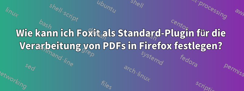 Wie kann ich Foxit als Standard-Plugin für die Verarbeitung von PDFs in Firefox festlegen?