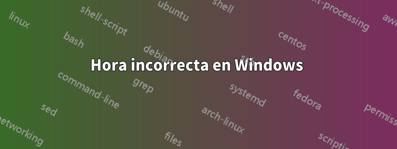 Hora incorrecta en Windows