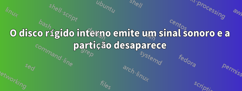 O disco rígido interno emite um sinal sonoro e a partição desaparece