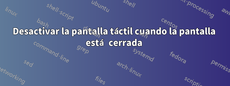 Desactivar la pantalla táctil cuando la pantalla está cerrada