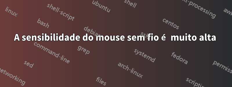 A sensibilidade do mouse sem fio é muito alta