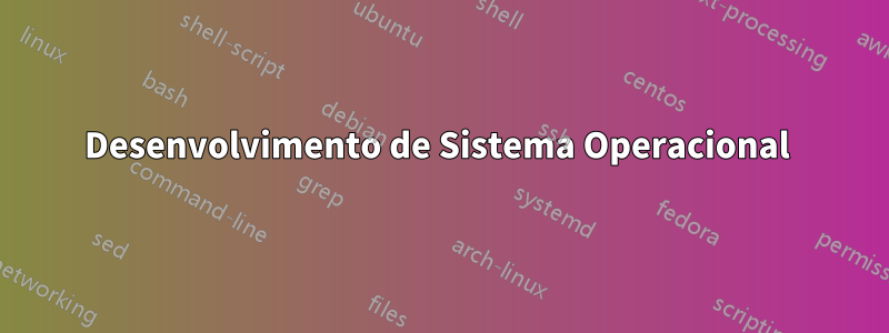 Desenvolvimento de Sistema Operacional 