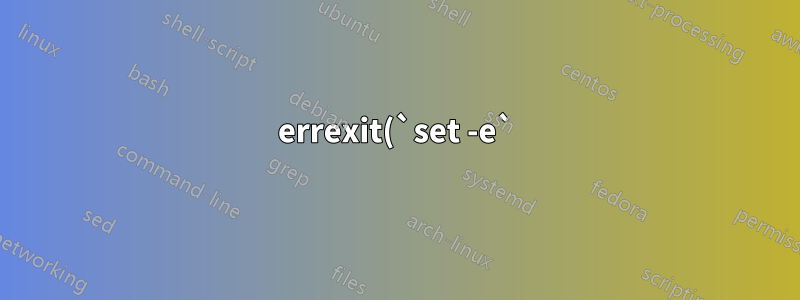 errexit(`set -e`)를 수정하는 쉘을 작성하려고 시도한 사람이 있습니까?