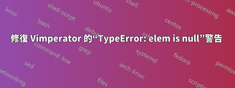 修復 Vimperator 的“TypeError: elem is null”警告