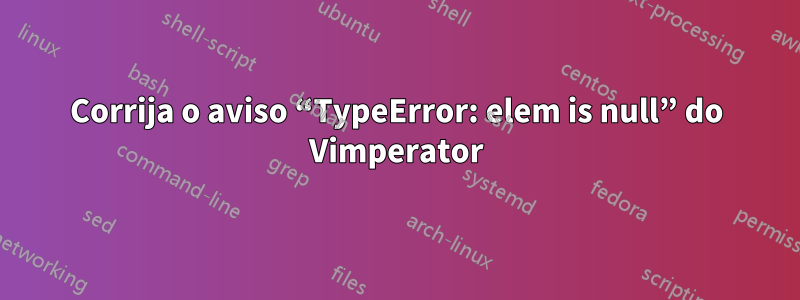 Corrija o aviso “TypeError: elem is null” do Vimperator