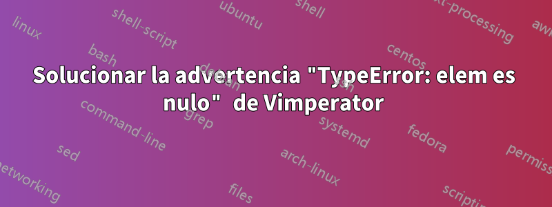 Solucionar la advertencia "TypeError: elem es nulo" de Vimperator