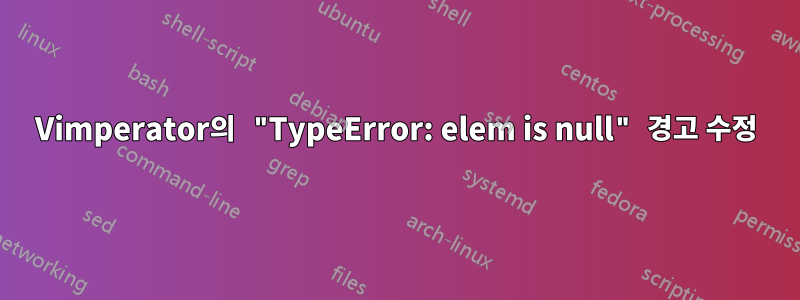 Vimperator의 "TypeError: elem is null" 경고 수정