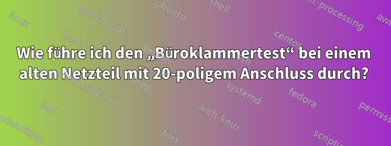 Wie führe ich den „Büroklammertest“ bei einem alten Netzteil mit 20-poligem Anschluss durch?