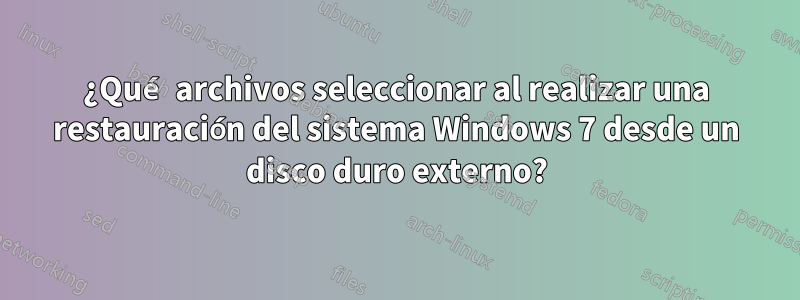 ¿Qué archivos seleccionar al realizar una restauración del sistema Windows 7 desde un disco duro externo?