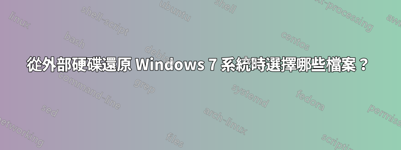 從外部硬碟還原 Windows 7 系統時選擇哪些檔案？