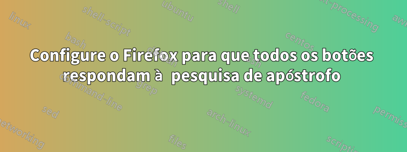 Configure o Firefox para que todos os botões respondam à pesquisa de apóstrofo