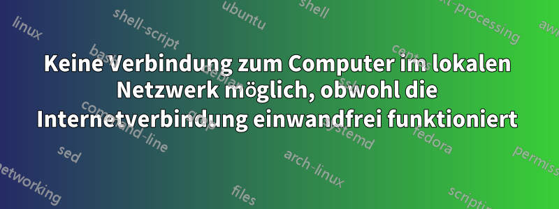 Keine Verbindung zum Computer im lokalen Netzwerk möglich, obwohl die Internetverbindung einwandfrei funktioniert