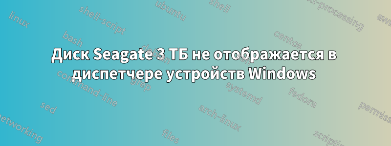 Диск Seagate 3 ТБ не отображается в диспетчере устройств Windows