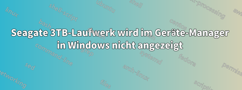 Seagate 3TB-Laufwerk wird im Geräte-Manager in Windows nicht angezeigt