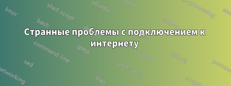 Странные проблемы с подключением к интернету