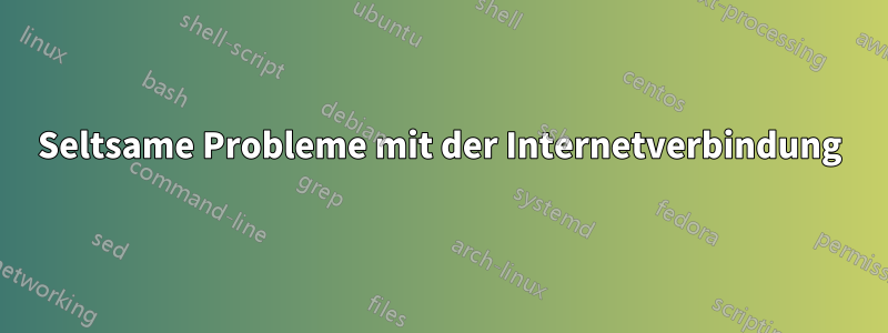 Seltsame Probleme mit der Internetverbindung