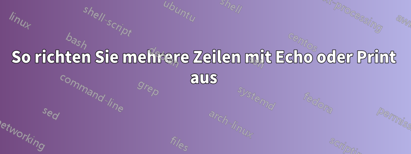 So richten Sie mehrere Zeilen mit Echo oder Print aus
