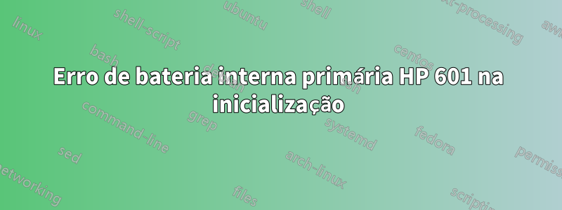 Erro de bateria interna primária HP 601 na inicialização