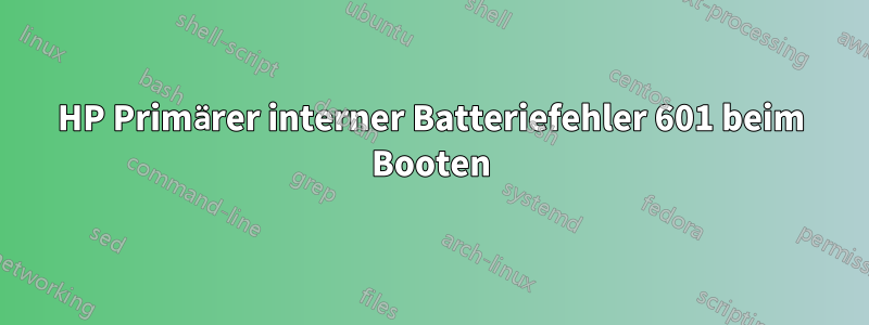 HP Primärer interner Batteriefehler 601 beim Booten