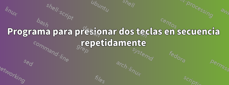 Programa para presionar dos teclas en secuencia repetidamente