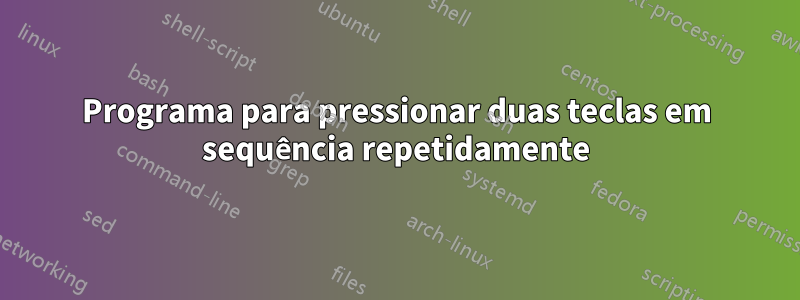 Programa para pressionar duas teclas em sequência repetidamente