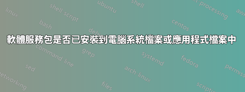 軟體服務包是否已安裝到電腦系統檔案或應用程式檔案中