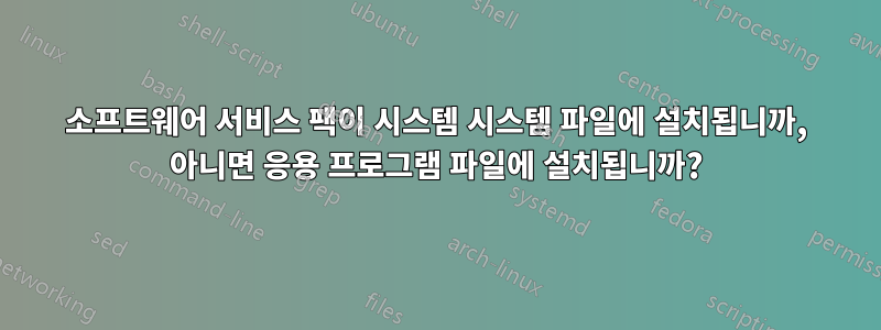 소프트웨어 서비스 팩이 시스템 시스템 파일에 설치됩니까, 아니면 응용 프로그램 파일에 설치됩니까?