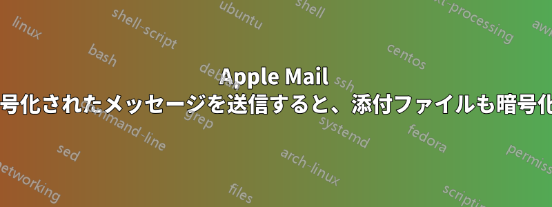 Apple Mail を使用して暗号化されたメッセージを送信すると、添付ファイルも暗号化されますか?