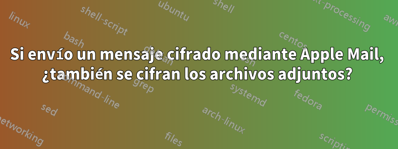 Si envío un mensaje cifrado mediante Apple Mail, ¿también se cifran los archivos adjuntos?