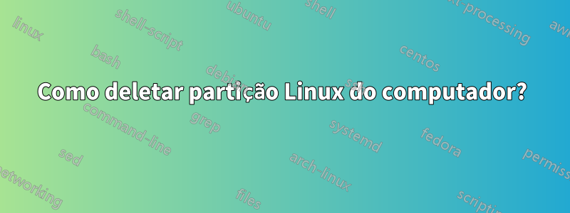 Como deletar partição Linux do computador?