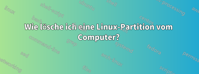 Wie lösche ich eine Linux-Partition vom Computer?