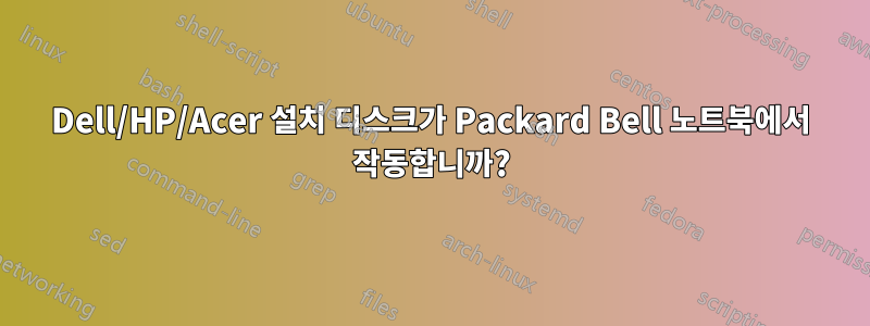 Dell/HP/Acer 설치 디스크가 Packard Bell 노트북에서 작동합니까?