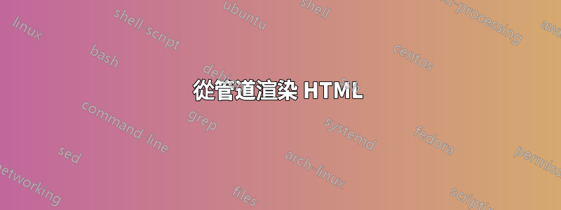 從管道渲染 HTML